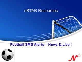 nSTAR Resources




           Football SMS Alerts – News & Live !


Page  1
 