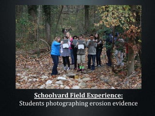 Schoolyard Field Experience:
Students photographing erosion evidence
 