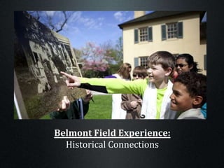 Belmont Field Experience:
Historical Connections
 