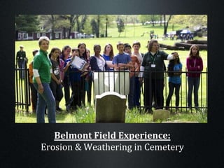 Belmont Field Experience:
Erosion & Weathering in Cemetery
 