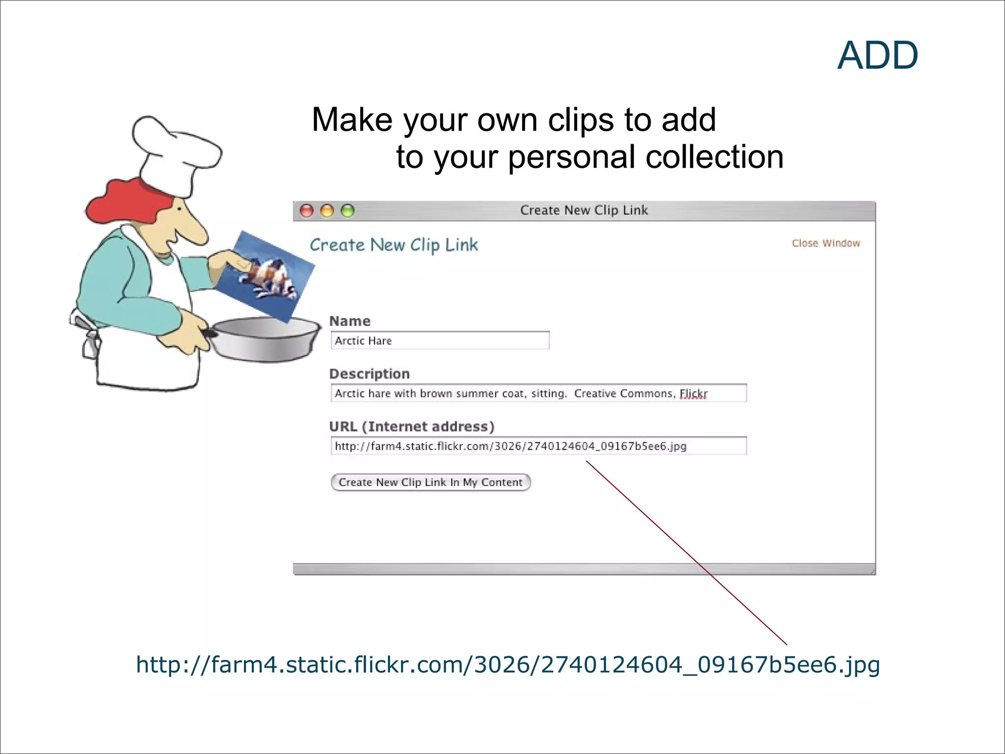 ADD Make your own clips to add  to your personal collection http://farm4.static.flickr.com/3026/2740124604_09167b5ee6.jpg 