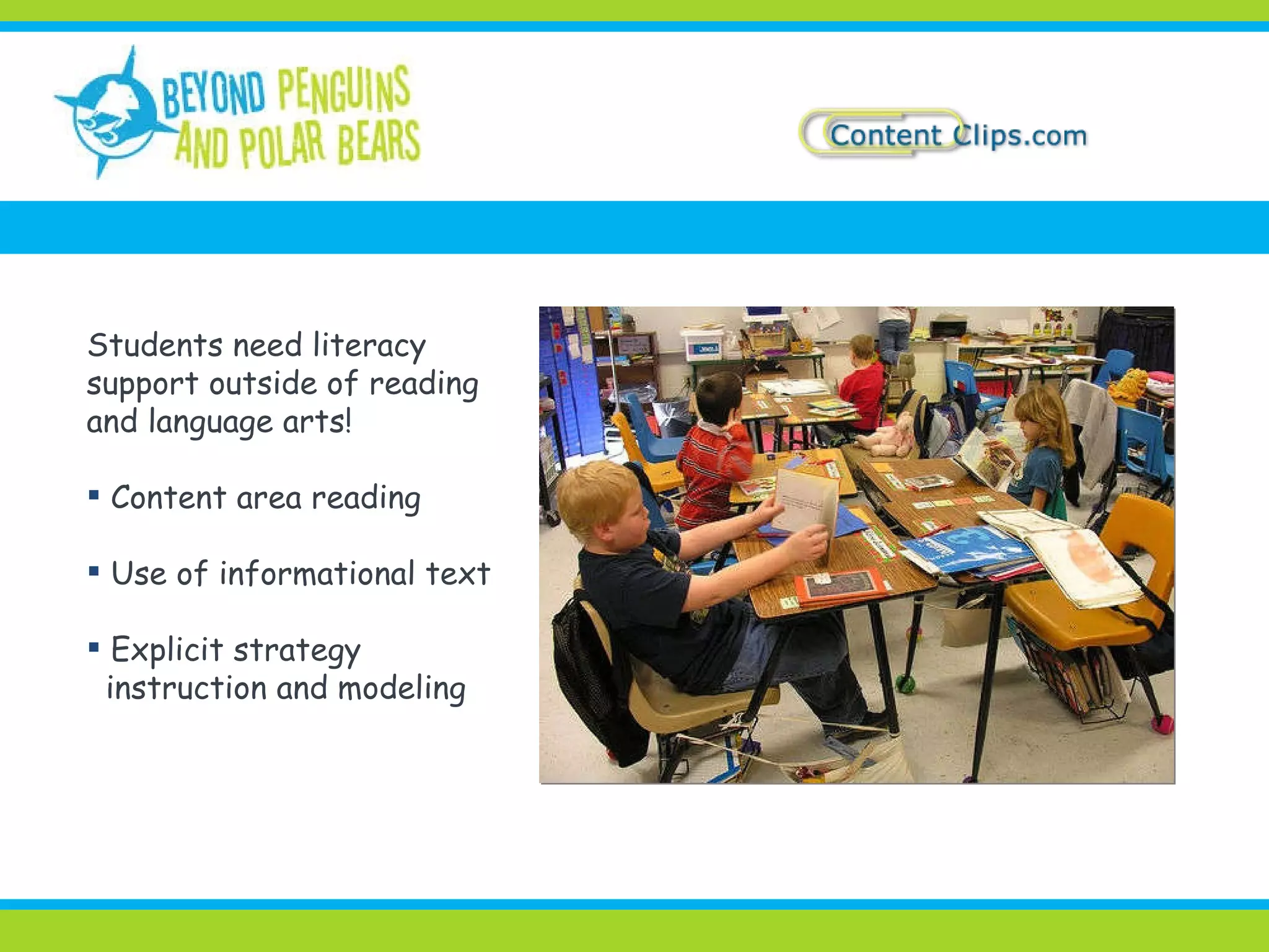 Students need literacy support outside of reading and language arts! Content area reading Use of informational text Explicit strategy instruction and modeling 