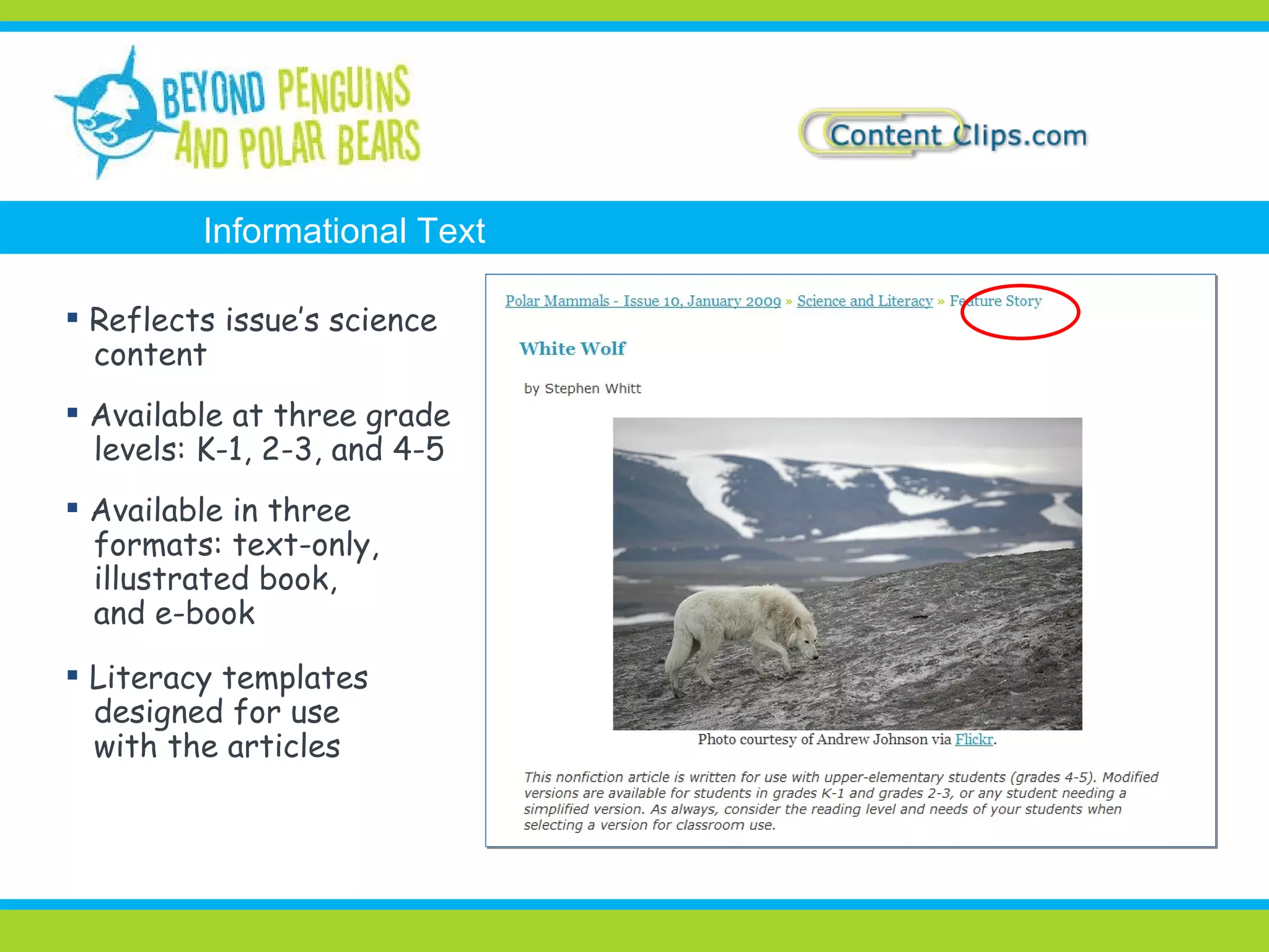 Reflects issue’s science content Available at three grade levels: K-1, 2-3, and 4-5 Available in three formats: text-only, illustrated book, and e-book Literacy templates designed for use with the articles Informational Text 