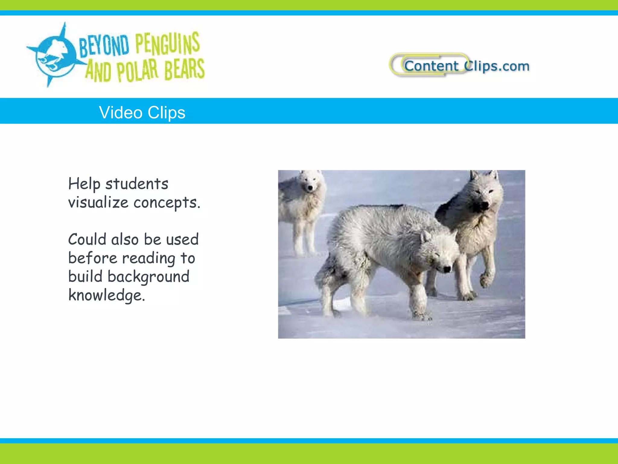 Help students visualize concepts. Could also be used before reading to build background knowledge. Video Clips 