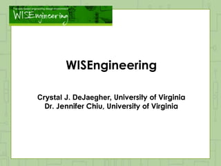 WISEngineering

Crystal J. DeJaegher, University of Virginia
  Dr. Jennifer Chiu, University of Virginia
 