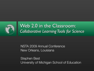 Web 2.0 in the Classroom:
Collaborative Learning Tools for Science


NSTA 2009 Annual Conference
New Orleans, Louisiana

Stephen Best
University of Michigan School of Education
 