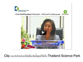 Clip แนะนาตัวอย่างบริษัทที่มาจัดตั้งศูนย์วิจัยใน Thailand Science Park
 