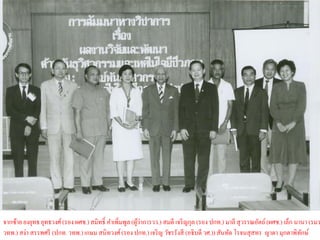 จากซ้าย ยงยุทธ ยุทธวงศ์ (รอง ผศช.) สมิทธิ์ คาเพิ่มพูล (ผูวาการวว.) สมดี เจริ ญกุล (รอง ปกท.) มาลี สุวรรณอัตถ์ (ผศช.) เล็ก นานา (รมว
                                                         ้่
วทพ.) สง่า สรรพศรี (ปกท. วทพ.) เกษม สนิทวงศ์ (รอง ปกท.) เจริ ญ วัชรรังสี (อธิบดี วศ.)) สันทัด โรจนสุสทร ญาดา มุกดาพิทกษ์    ั
 