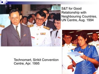 S&T for Good
                                 Relationship with
                                 Neighbouring Countries,
                                 UN Centre, Aug. 1994




Technomart, Sirikit Convention
Centre, Apr. 1995
 