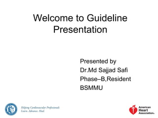 Welcome to Guideline
Presentation
Presented by
Dr.Md Sajjad Safi
Phase–B,Resident
BSMMU
 