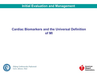 Cardiac Biomarkers and the Universal Definition
of MI
Initial Evaluation and Management
 