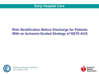 Risk Stratification Before Discharge for Patients
With an Ischemia-Guided Strategy of NSTE-ACS
Early Hospital Care
 