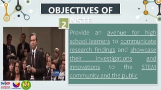 OBJECTIVES OF
NSTF
Provide an avenue for high
school learners to communicate
research findings and showcase
their investigations and
innovations to the STEM
community and the public
2
 