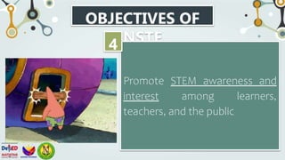 OBJECTIVES OF
NSTF
Promote STEM awareness and
interest among learners,
teachers, and the public
4
 