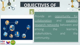 OBJECTIVES OF
NSTF
Provide an opportunity for
collaboration and establish
research networks between and
among the learners,
stakeholders, and the
community.
5
 