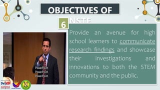 OBJECTIVES OF
NSTF
Provide an avenue for high
school learners to communicate
research findings and showcase
their investigations and
innovations to both the STEM
community and the public.
6
 