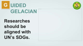 G UIDED
GELACIAN
Researches
should be
aligned with
UN’s SDGs.
 