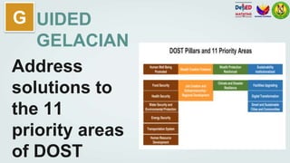 G UIDED
GELACIAN
Address
solutions to
the 11
priority areas
of DOST
 