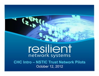 Investor Intro – NSTIC Trust Network Pilots
   CHC Presentation Q2
2012	

          October 12, 2012
 
