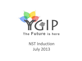 T h e F u t u r e i s h e r e
NST Induction 2013
The Future is here
NST Induction
July 2013
 