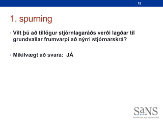 15




1. spurning
• Vilt þú að tillögur stjórnlagaráðs verði lagðar til
 grundvallar frumvarpi að nýrri stjórnarskrá?

• Mikilvægt að svara: JÁ
 