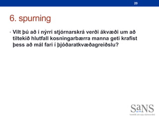 20




6. spurning
• Vilt þú að í nýrri stjórnarskrá verði ákvæði um að
 tiltekið hlutfall kosningarbærra manna geti krafist
 þess að mál fari í þjóðaratkvæðagreiðslu?
 