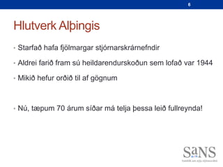 6




Hlutverk Alþingis
• Starfað hafa fjölmargar stjórnarskrárnefndir

• Aldrei farið fram sú heildarendurskoðun sem lofað var 1944

• Mikið hefur orðið til af gögnum



• Nú, tæpum 70 árum síðar má telja þessa leið fullreynda!
 