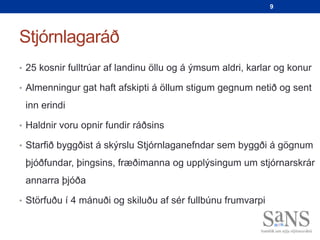 9




Stjórnlagaráð
• 25 kosnir fulltrúar af landinu öllu og á ýmsum aldri, karlar og konur

• Almenningur gat haft afskipti á öllum stigum gegnum netið og sent

 inn erindi

• Haldnir voru opnir fundir ráðsins

• Starfið byggðist á skýrslu Stjórnlaganefndar sem byggði á gögnum

 þjóðfundar, þingsins, fræðimanna og upplýsingum um stjórnarskrár
 annarra þjóða

• Störfuðu í 4 mánuði og skiluðu af sér fullbúnu frumvarpi
 