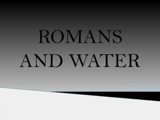 ROMANS
AND WATER
 