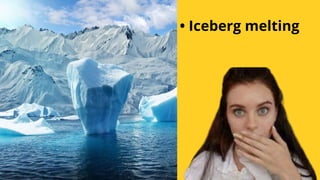 • Iceberg melting
 