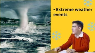 • Extreme weather
events
 