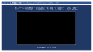 CHAPTER I: INTRODUCTION TO NATIONAL SERVICE TRAINING PROGRAM (NSTP)
Source: UP-NSTP YouTube Account
NSTP video primer by University of the Philippines – NSTP Office
 