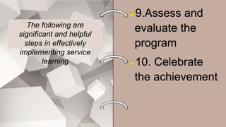 The following are
significant and helpful
steps in effectively
implementing service
learning
 