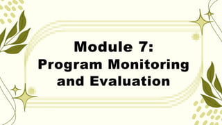 Module 7:
Program Monitoring
and Evaluation
 