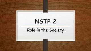NSTP 2
Role in the Society
 