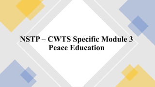 NSTP – CWTS Specific Module 3
Peace Education
 