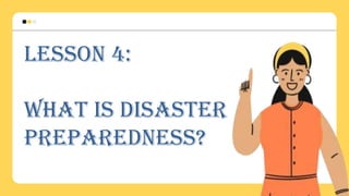 LESSON 4:
WHAT IS DISASTER
PREPAREDNESS?
 