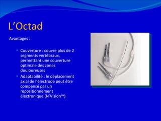 L’Octad Avantages : Couverture : couvre plus de 2 segments vertébraux, permettant une couverture optimale des zones douloureuses  Adaptabilité : le déplacement axial de l’électrode peut être compensé par un repositionnement électronique (N’Vision™) 12/08/11 