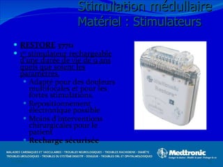 RESTORE  37711 1 er  stimulateur rechargeable d’une durée de vie de 9 ans quels que soient les paramètres. Adapté pour des douleurs multifocales et pour les fortes stimulations. Repositionnement électronique possible Moins d’interventions chirurgicales pour le patient   Recharge sécurisée 12/08/11 Stimulation médullaire Matériel : Stimulateurs 