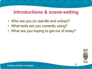 Introductions & scene-setting
• Who are you (in real life and online)?
• What tools are you currently using?
• What are you hoping to get out of today?




                                         10
 