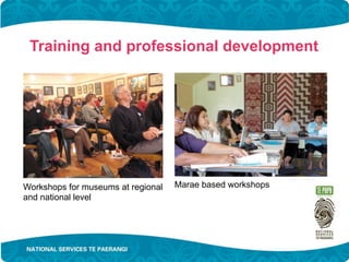 Training and professional development




Workshops for museums at regional   Marae based workshops
and national level
 