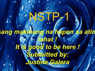 BLESSED SATURDAY
EVERYONE
It is good to be here💓🤍♥️
Submitted by :Justine
Galera
NSTP-1
sang makinang na hapon sa atin
lahat !
It is good to be here !
Submitted by:
Justine Galera
 