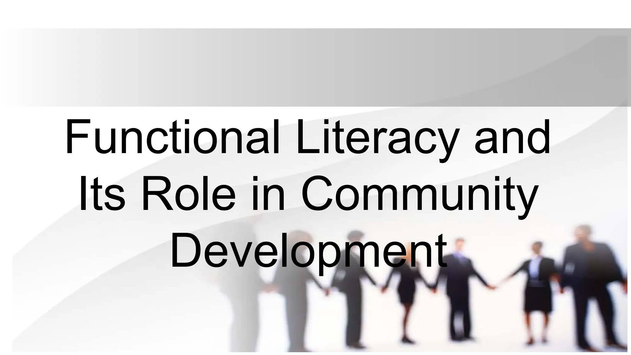 Functional Literacy and
Its Role in Community
Development
 