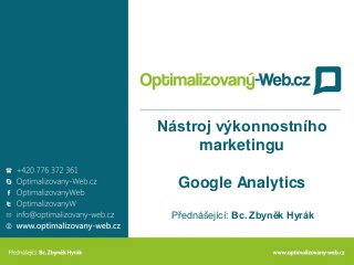Nástroj výkonnostního
marketingu
Google Analytics
Přednášející: Bc. Zbyněk Hyrák
 