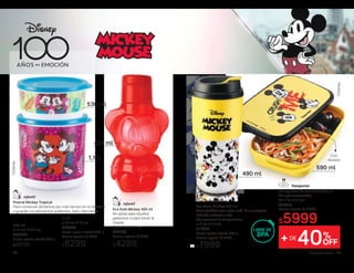 1,1 lt
ø 13 cm ∆ 13 cm
626959
Hasta agotar stock: 500 u.
Precio regular $ 7099
$6299
530 ml
ø 13 cm ∆ 6,5 cm
626857
Hasta agotar stock: 260 u.
$4659
Poeme Mickey Tropical
Para conservar alimentos por más tiempo en la heladera
o guardar tus elementos preferidos. Sello Hermético.
©Disney
Eco Kids Mickey 425 ml
No aptas para líquidos
gaseosos ni para llevar al
freezer.
17,8 x 11,7 x 8,7 cm
622776
Precio regular $ 4789
$4299
530 ml
425 ml
1,1 lt
68
Disney Slim Portavianda 590 ml
No apto microondas.
23 x 13 x 4,5 cm
627715
590 ml
69
69
©Disney
Precio regular $ 10449
$5999
+DE
40%
OFF
Eco Vaso Mickey 490 ml
Para reutilizar con cada café, té o cualquier
infusión caliente o fría.
No conserva la temperatura.
ø 8 cm ∆ 17 cm
617296
Hasta agotar stock: 370 u.
Precio regular $ 8949
$7999
490 ml
Con
división
69
 