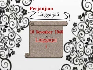 Perjanjian
Linggarjati
10 November 1946
Di
Linggarjat
i
 