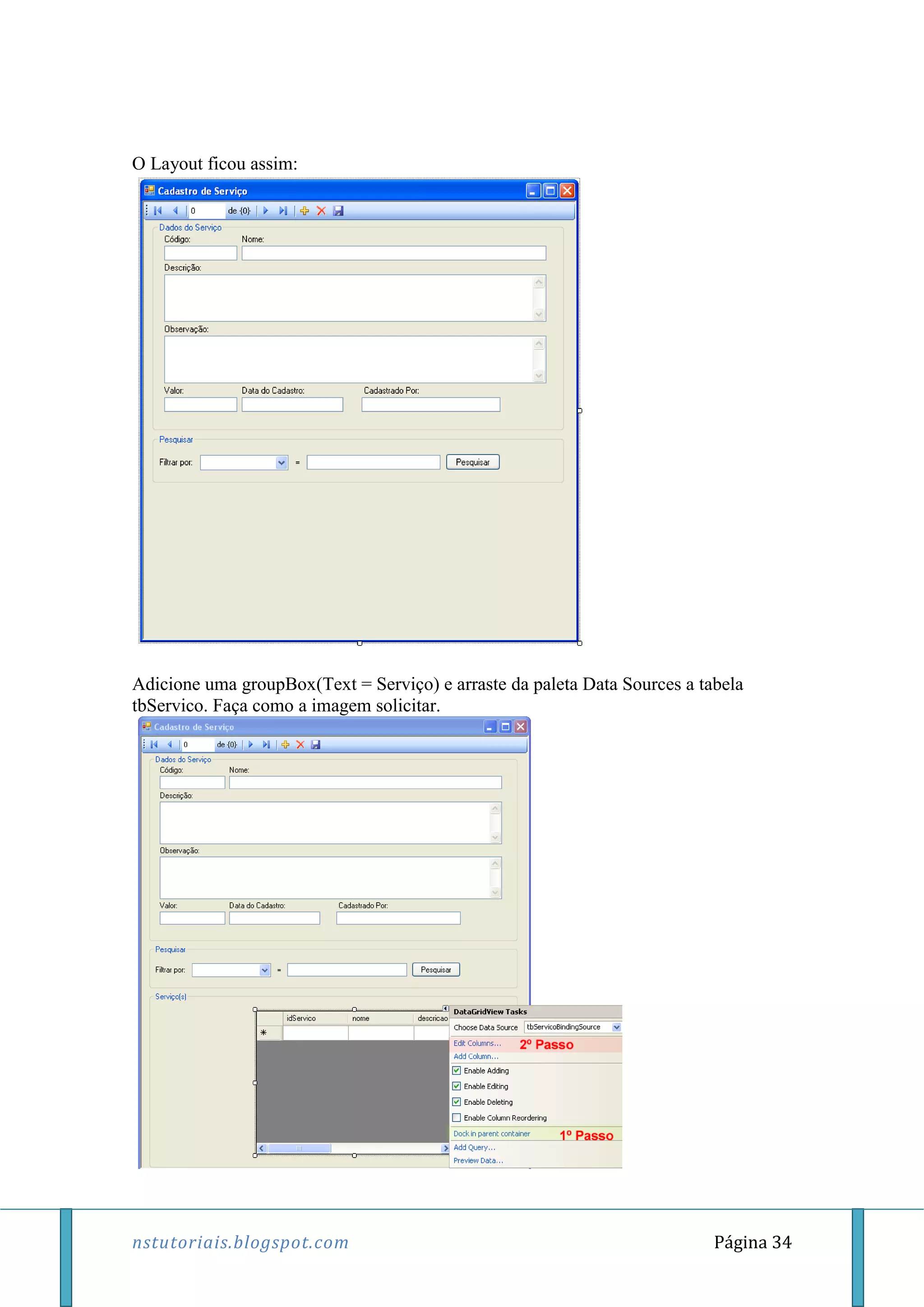 nstutoriais.blogspot.com Página 34
O Layout ficou assim:
Adicione uma groupBox(Text = Serviço) e arraste da paleta Data Sources a tabela
tbServico. Faça como a imagem solicitar.
 