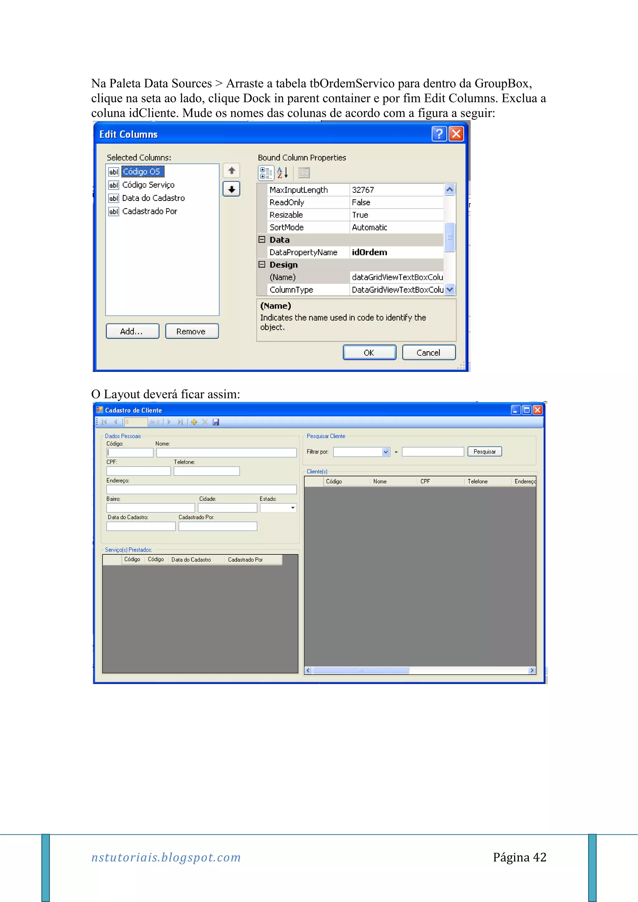nstutoriais.blogspot.com Página 42
Na Paleta Data Sources > Arraste a tabela tbOrdemServico para dentro da GroupBox,
clique na seta ao lado, clique Dock in parent container e por fim Edit Columns. Exclua a
coluna idCliente. Mude os nomes das colunas de acordo com a figura a seguir:
O Layout deverá ficar assim:
 