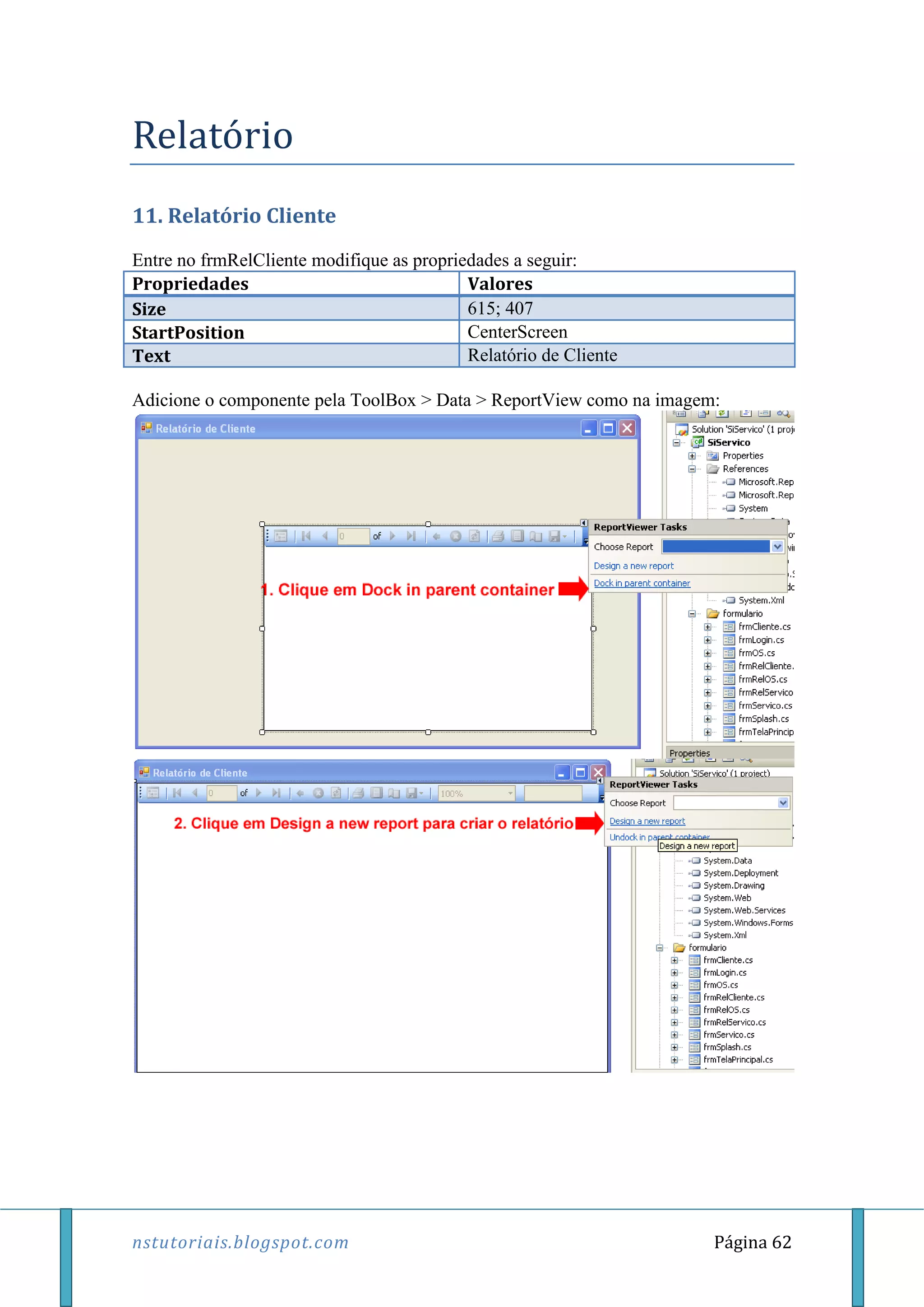 nstutoriais.blogspot.com Página 62
Relatório
11. Relatório Cliente
Entre no frmRelCliente modifique as propriedades a seguir:
Propriedades Valores
Size 615; 407
StartPosition CenterScreen
Text Relatório de Cliente
Adicione o componente pela ToolBox > Data > ReportView como na imagem:
 
