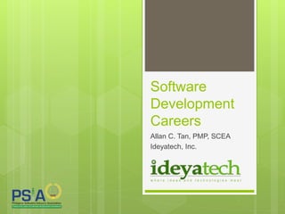 Software
Development
Careers
Allan C. Tan, PMP, SCEA
Ideyatech, Inc.
 